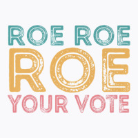 Roe Roe Roe Your Vote T-shirt | Artistshot