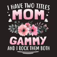 Family 365 I Have Two Titles Mom   Gammy Mothers Day Gifts Tank Top | Artistshot