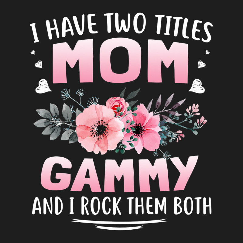 Family 365 I Have Two Titles Mom   Gammy Mothers Day Gifts Classic T-shirt by Bradley | Artistshot