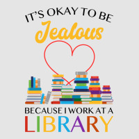 It's Okay To Be Jealous Because I Work At A Library For Light Exclusive T-shirt | Artistshot