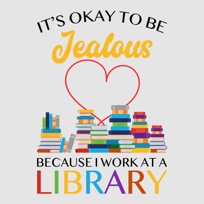 It's Okay To Be Jealous Because I Work At A Library For Light Exclusive T-shirt by autlu2024 | Artistshot