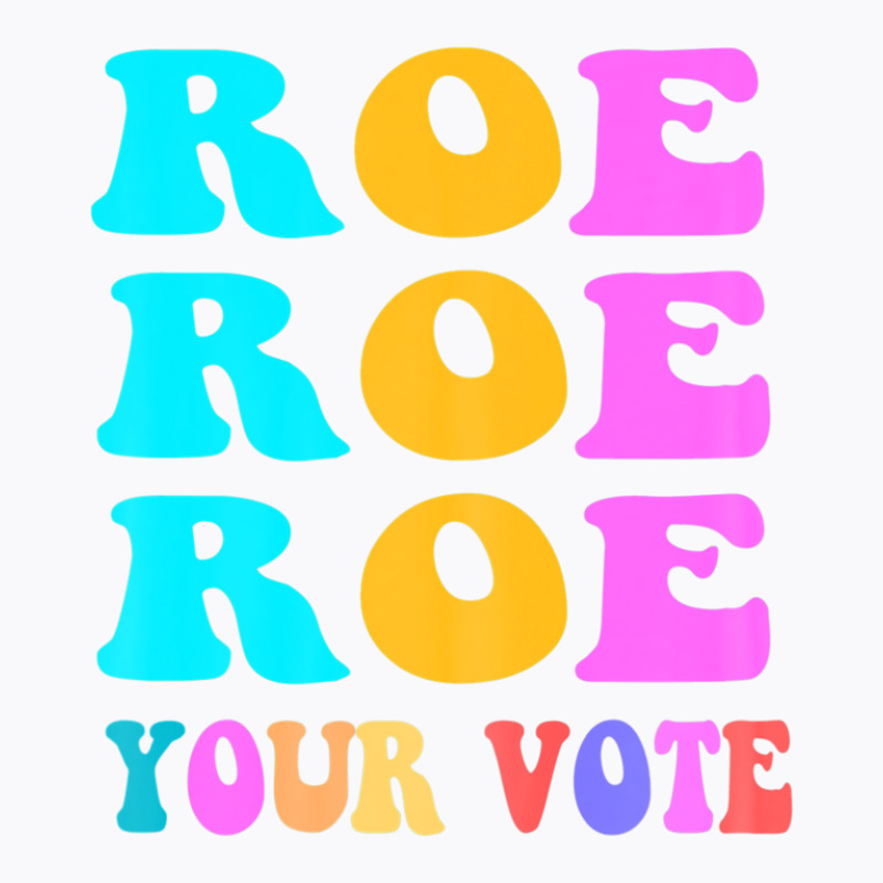 Womens Roe Roe Roe Your Vote Women Pro Choice Rights Vintage T-shirt | Artistshot