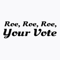 Roe Your Vote, Pro Roe, Pro-choice T-shirt | Artistshot