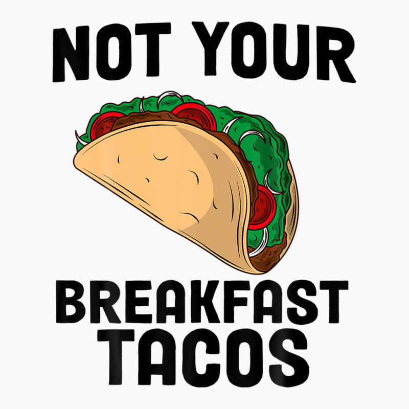 Not Your Breakfast Taco T-shirt | Artistshot