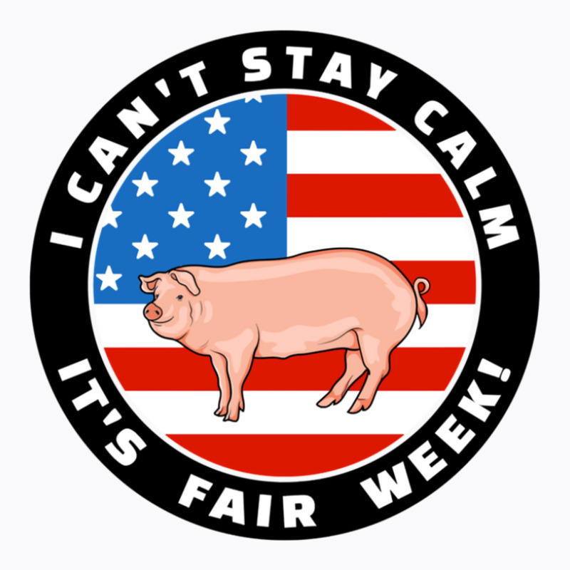 Patriotic I Can_t Stay Calm It_s Fair Week Pig Hog Swine Sweatshirt T-shirt | Artistshot