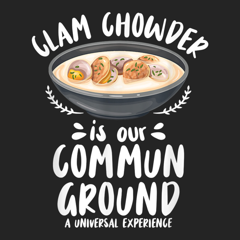 Clam Chowder Is Our Commun Ground   Clam Chowder T Shirt 3/4 Sleeve Shirt | Artistshot