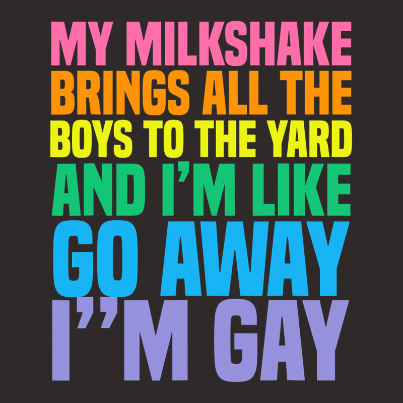 My Milkshake Brings All The Boys To The Yard I'm Gay T Shirt Racerback Tank by kogmor58594 | Artistshot