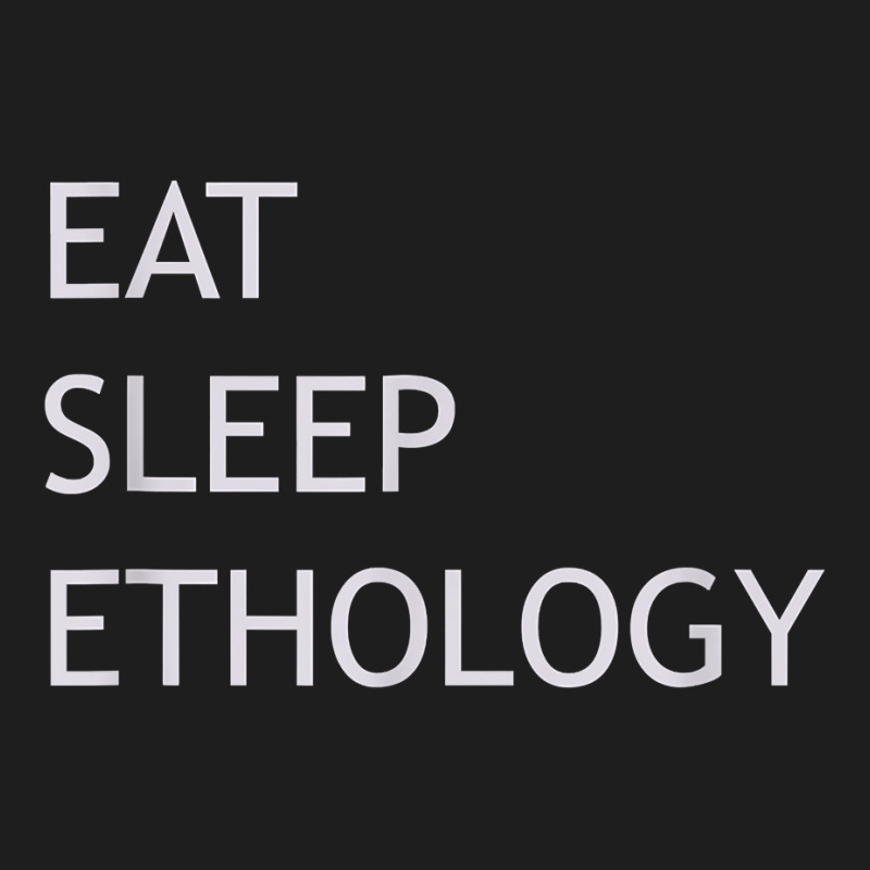 Eat Sleep Ethology T Shirt Classic T-shirt by katheleenweb0 | Artistshot