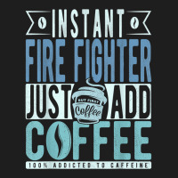 Instant Fire Fighter Just Add Coffee T Shirt Classic T-shirt | Artistshot