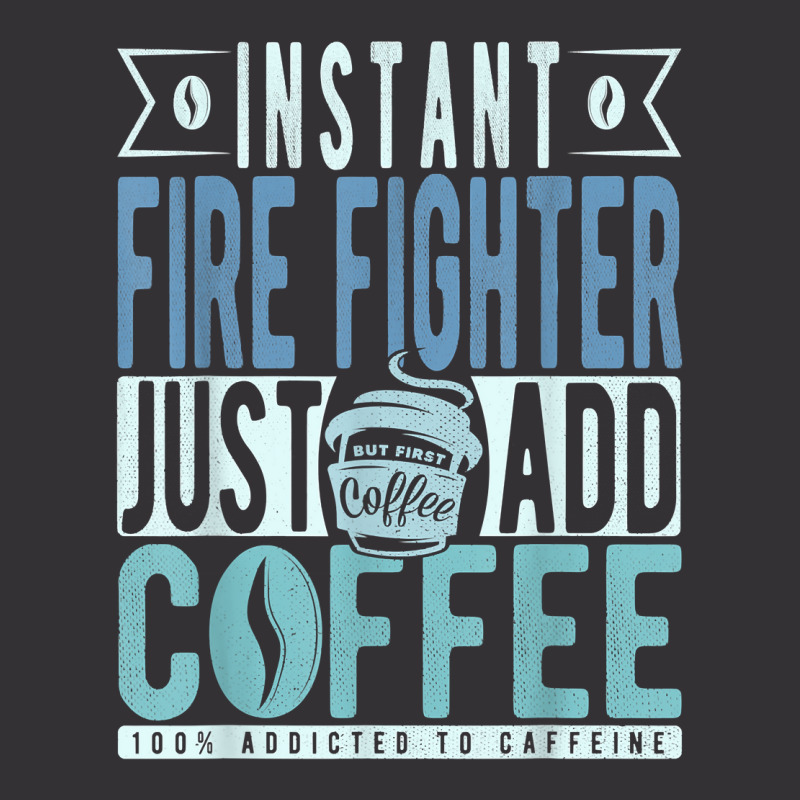 Instant Fire Fighter Just Add Coffee T Shirt Vintage Hoodie by tawny4okburd | Artistshot