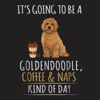 It's Going To Be A Goldendoodle Coffee And Naps Kind Of Day T-shirt | Artistshot