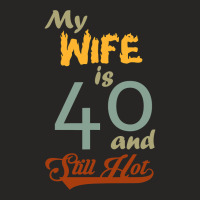 My Wife Is 40 And Still Hot Funny 40th Birthday Designs T Shirt Ladies Fitted T-shirt | Artistshot