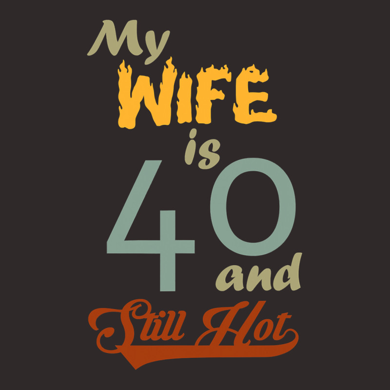 My Wife Is 40 And Still Hot Funny 40th Birthday Designs T Shirt Racerback Tank by kogmor58594 | Artistshot