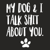 My Dog And I Talk Shit About You Funny Offensive Dog T Shirt Ladies Fitted T-shirt | Artistshot