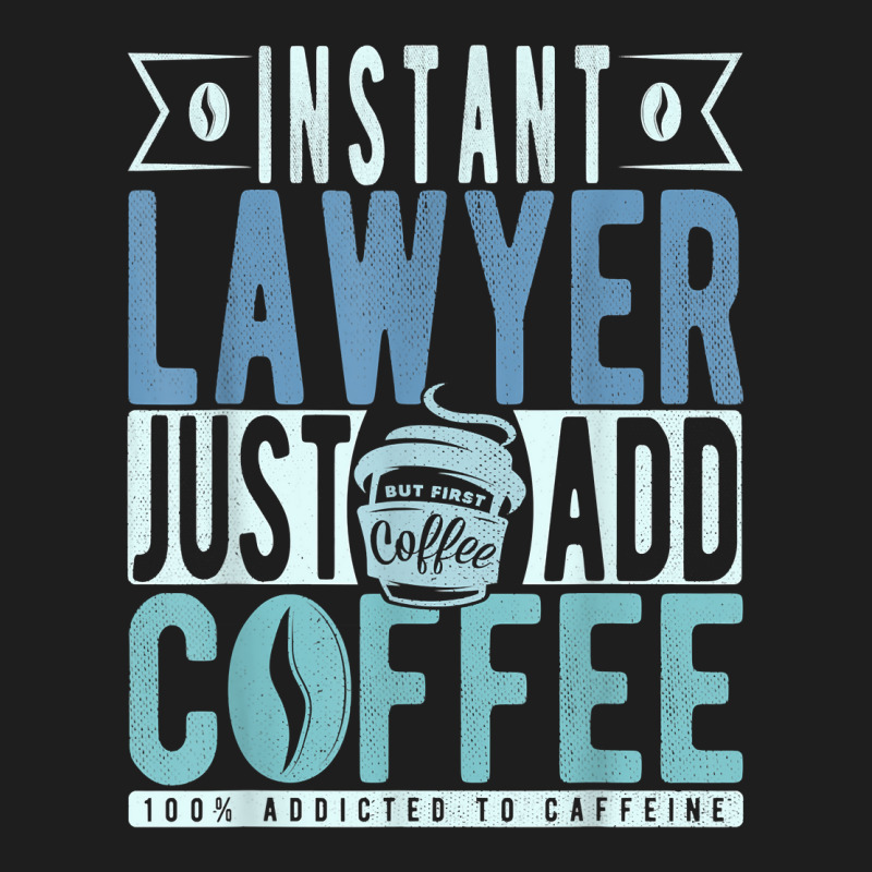 Instant Lawyer Just Add Coffee T Shirt Classic T-shirt by nilda1pr4klauer | Artistshot