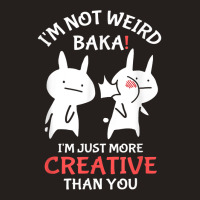 Japan Anime I'm Not Weird I'm Just More Creative Than You Tank Top | Artistshot