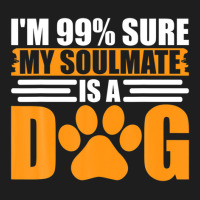 I'm 99% Sure My Soulmate Is A Dog Classic T-shirt | Artistshot