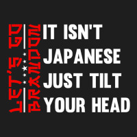 Let's Go Brandon It Isn't Japanese Just Tilt Your Head T Shirt Classic T-shirt | Artistshot