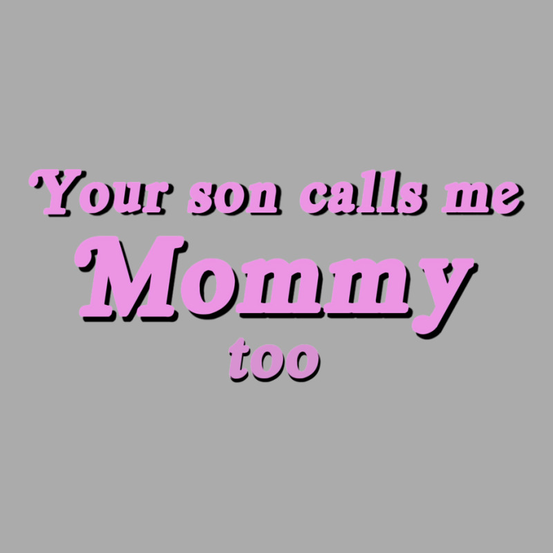 Your Son Calls Me Mommy Too T-shirt | Artistshot