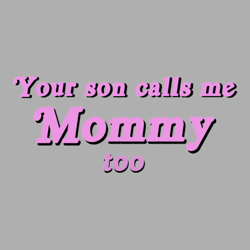 Your Son Calls Me Mommy Too Exclusive T-shirt | Artistshot