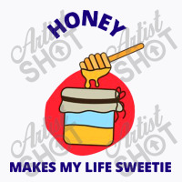 Honey Makes My Live Sweetie T-shirt | Artistshot