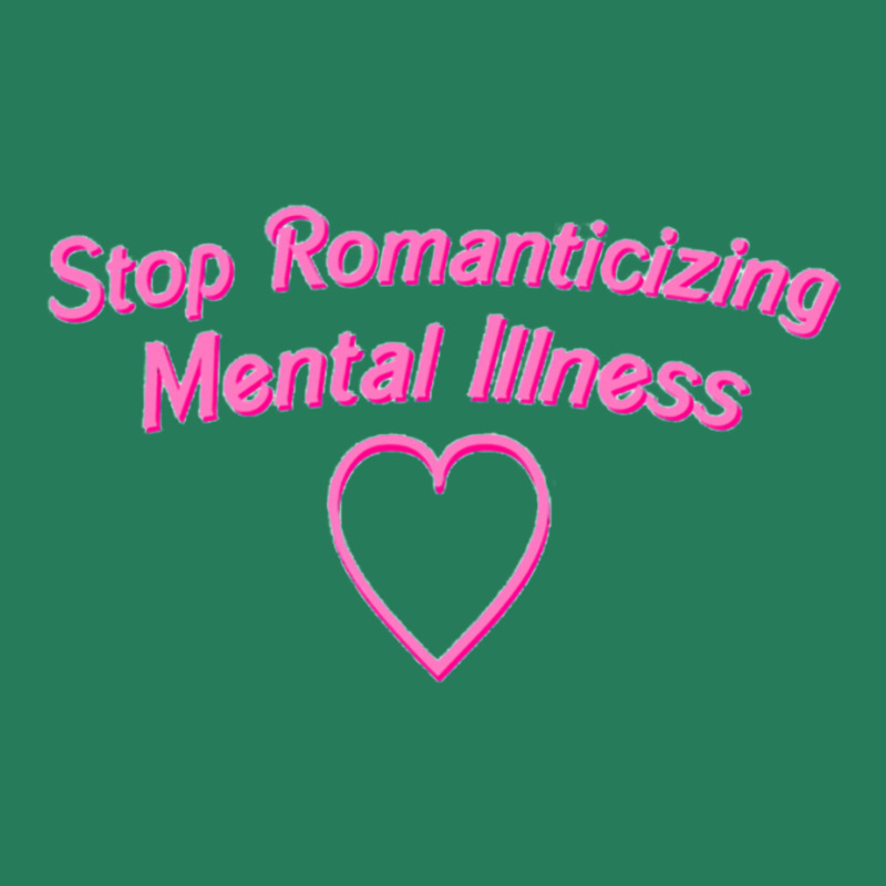 Stop Romanticizing Mental Illness T-Shirt by sixsuspend | Artistshot