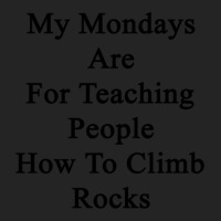 My Mondays Are For Teaching People How To Climb Rocks 1 3/4 Sleeve Shirt | Artistshot