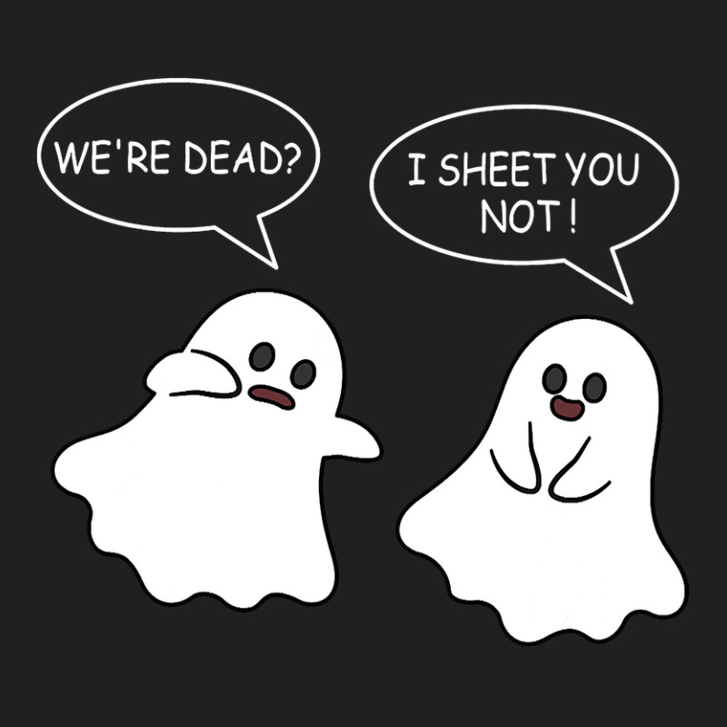 We Re Dead I Sheet You Not Funny Halloween Sayings Ghosts T-Shirt by Siem90 | Artistshot