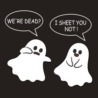 We Re Dead I Sheet You Not Funny Halloween Sayings Ghosts Tank Top | Artistshot