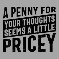 Sarcastic A Penny For Your Thoughts Seems A Little Pricey T Shirt Toddler Sweatshirt | Artistshot