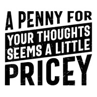 Sarcastic A Penny For Your Thoughts Seems A Little Pricey T Shirt Baby Tee | Artistshot