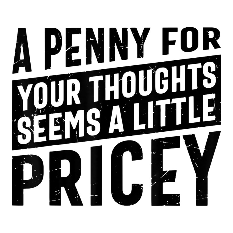 Sarcastic A Penny For Your Thoughts Seems A Little Pricey T Shirt Baby Tee | Artistshot