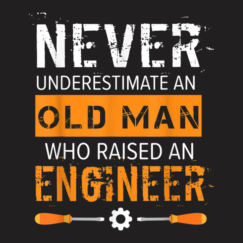 An Old Man Who Raised A Engineer Gift Tshirt T-shirt | Artistshot