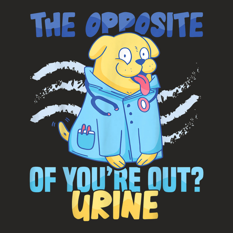 Nursing Hospital The Opposite Of You're Out Urine Nurse T Shirt Ladies Fitted T-Shirt by anselmpru9bt | Artistshot