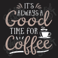 Good Time For Coffee T-shirt | Artistshot