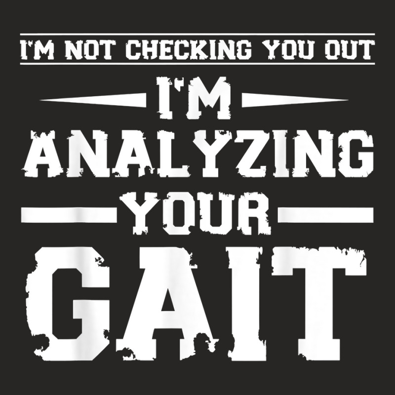 Funny I'm Not Checking You Out I'm Analyzing Your Gait T Shirt Ladies Fitted T-Shirt by nilda1pr4klauer | Artistshot