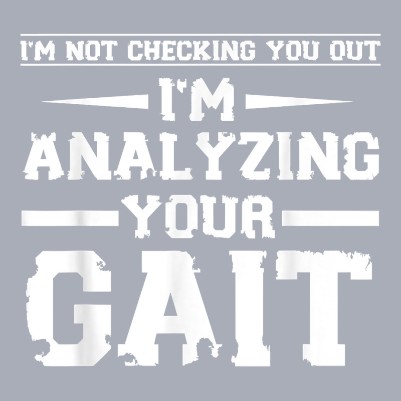 Funny I'm Not Checking You Out I'm Analyzing Your Gait T Shirt Tank Dress by nilda1pr4klauer | Artistshot