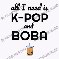 All I Need Is K Pop And Boba Bubble Tea Funny Tank Top | Artistshot