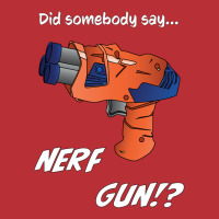 Did Somebody Say Nerf   Nerf War  Nerf Battle   Blaster T-shirt | Artistshot