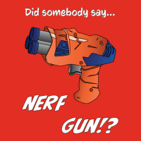 Did Somebody Say Nerf   Nerf War  Nerf Battle   Blaster Graphic T-shirt | Artistshot