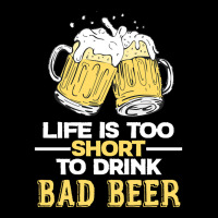 Life Is Too Short To Drink Bad Beer T  Shirt Life Is Too Short To Drin Fleece Short | Artistshot