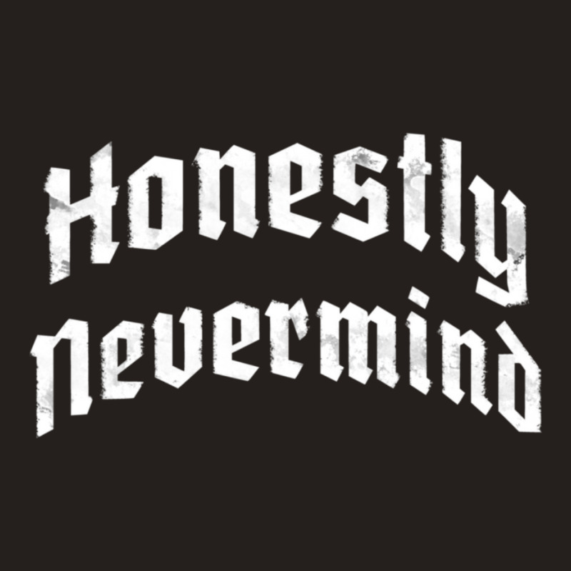 Honestly Nevermind Tank Top | Artistshot