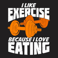 I Like Exercise Because I Love Eating T-shirt | Artistshot