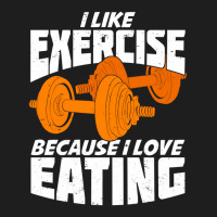 I Like Exercise Because I Love Eating Classic T-shirt | Artistshot