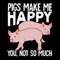 Pigs Make Me Happy You Not So Much Zipper Hoodie | Artistshot