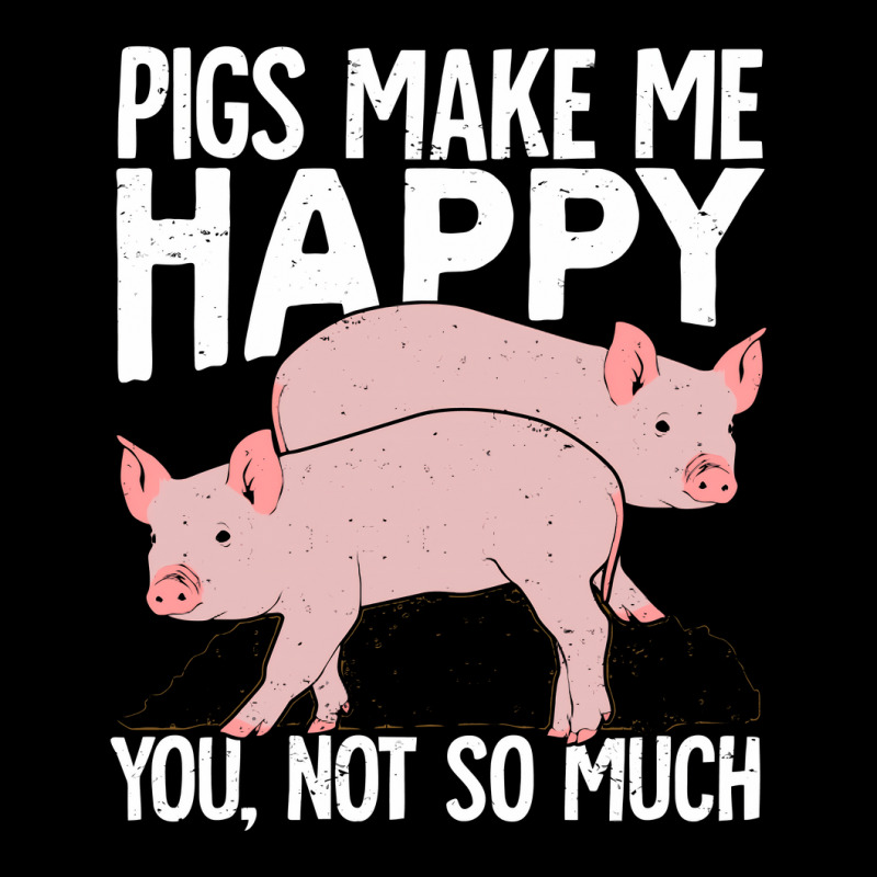 Pigs Make Me Happy You Not So Much Zipper Hoodie | Artistshot