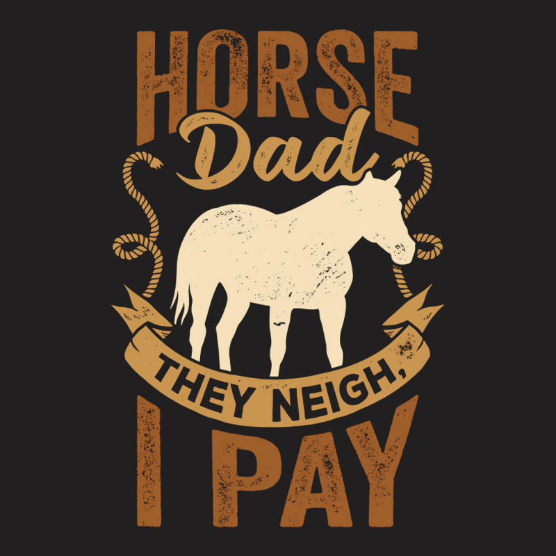 Horse Dad They Neigh I Pay T-shirt | Artistshot