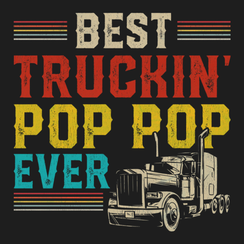 Best Truckin Pop Pop Ever Big Rig Trucker Father's Day Gift Classic T-shirt by VeronicaJDiamantopoulos | Artistshot