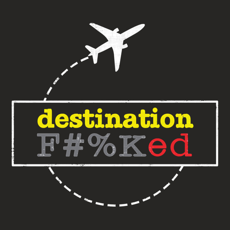 Destination Fucked F Keds Gift For Fans, For Men And Women Ladies Fitted T-Shirt by SusanLynnHartmann | Artistshot