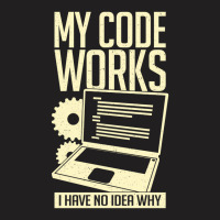 My Code Works I Have No Idea Why T-shirt | Artistshot